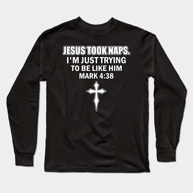 Jesus Took Naps Mark 4 38 Christian Faith Just Trying To Be Like Him Long Sleeve T-Shirt by anesanlbenitez